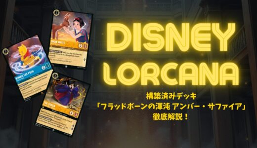 【ディズニー・ロルカナ】構築済みデッキ「フラッドボーンの渾沌 アンバー・サファイア」徹底解説！