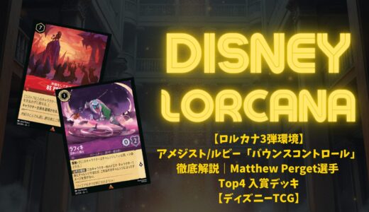 【ロルカナ3弾環境】アメジスト/ルビー「バウンスコントロール」徹底解説｜Matthew Perget選手 Top4 入賞デッキ【ディズニーTCG】
