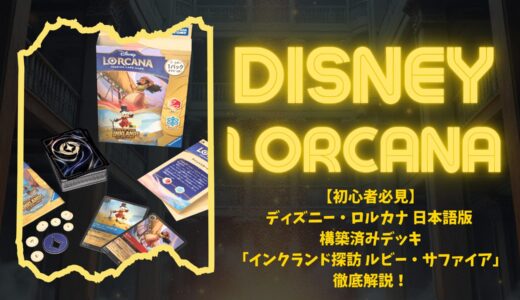 【初心者必見】ディズニー・ロルカナ 日本語版 構築済みデッキ「インクランド探訪 ルビー・サファイア」徹底解説！
