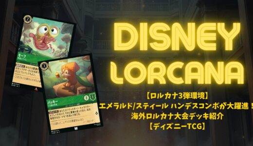 【ロルカナ3弾環境】エメラルド/スティール ハンデスコンボが大躍進！海外ロルカナ大会デッキ紹介【ディズニーTCG】