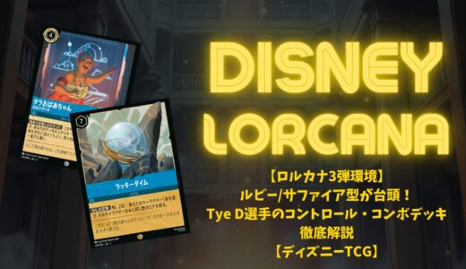 【ロルカナ3弾環境】ルビー/サファイア型が台頭！Tye D選手のコントロール・コンボデッキ徹底解説【ディズニーTCG】
