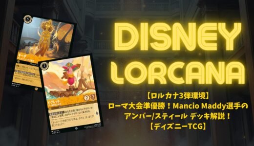 【ロルカナ3弾環境】ローマ大会準優勝！Mancio Maddy選手のアンバー/スティール デッキ解説！【ディズニーTCG】